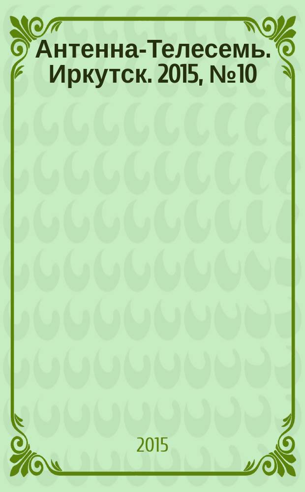 Антенна-Телесемь. Иркутск. 2015, № 10 (540)