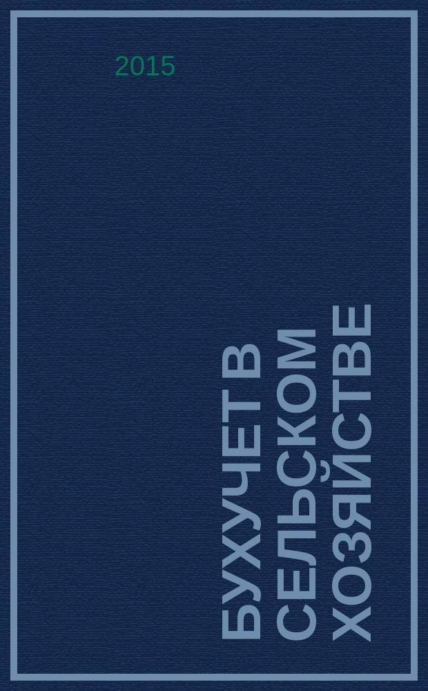 Бухучет в сельском хозяйстве : Ежемес. науч.-практ. журн. для бухгалтера. 2015, № 2