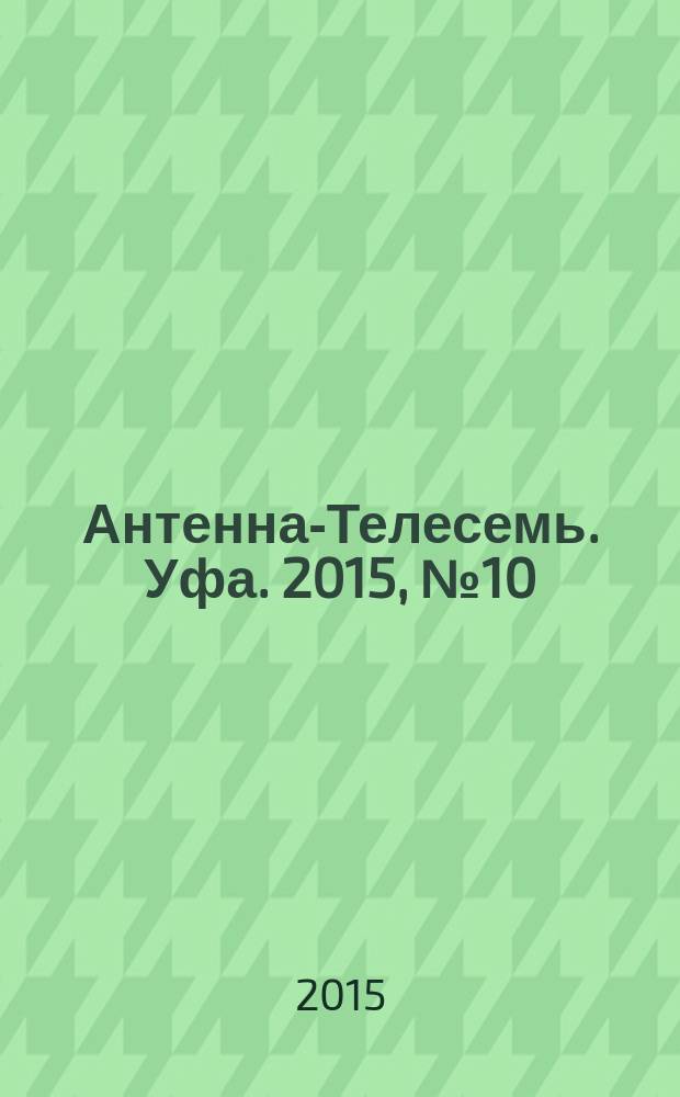 Антенна-Телесемь. Уфа. 2015, № 10 (1050)