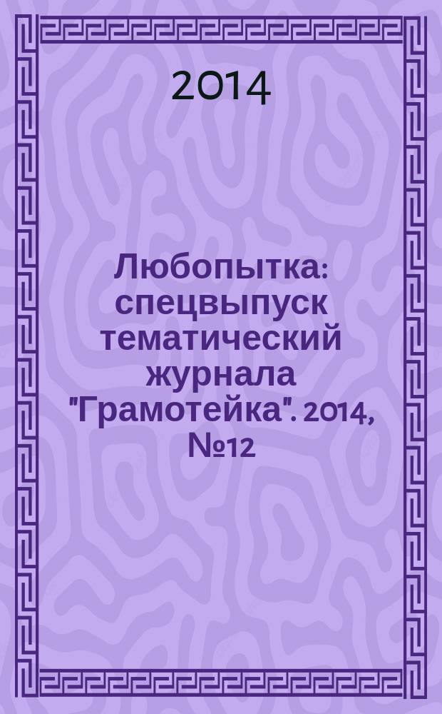 Любопытка : спецвыпуск тематический журнала "Грамотейка". 2014, № 12