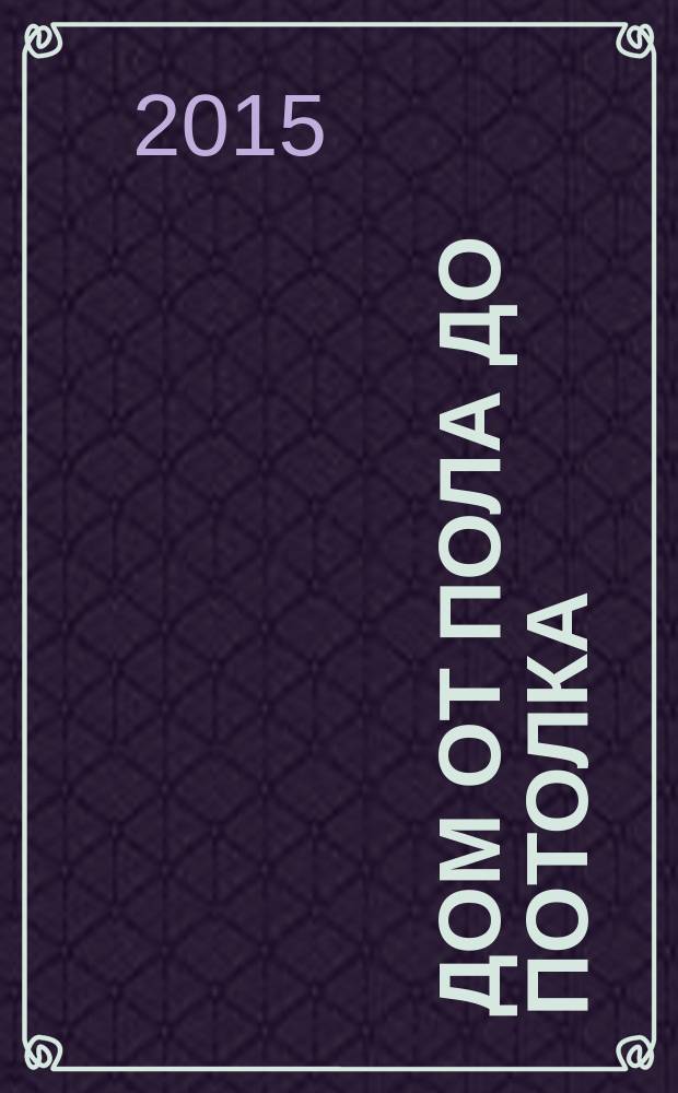 Дом от пола до потолка : рекламно-информационный журнал. 2015, № 1 (185)