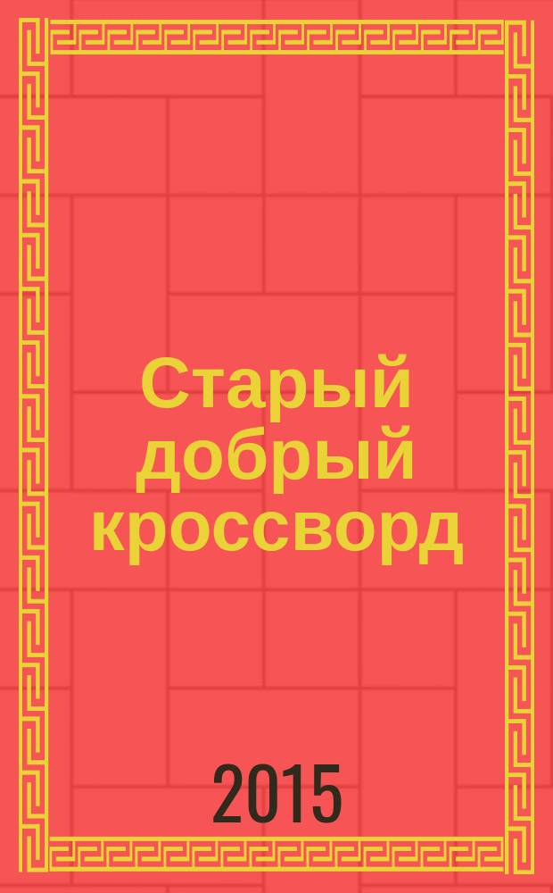 Старый добрый кроссворд : приложение к газете "Русский кроссворд". 2015, № 6 (282) : Серия "Тещины кроссворды"