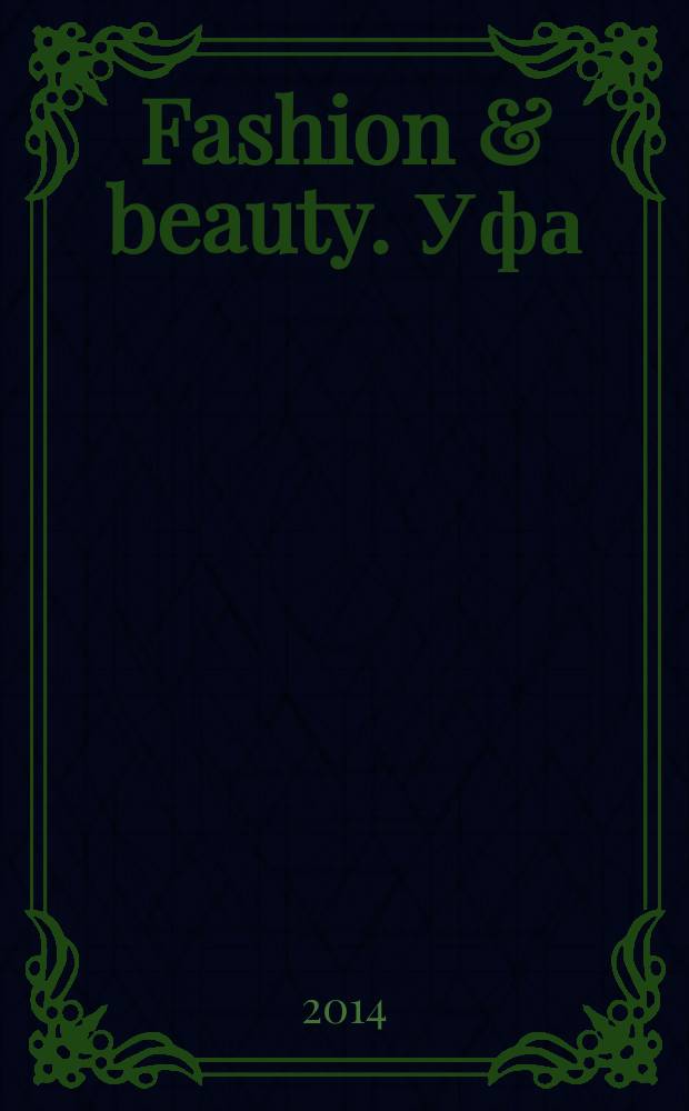 Fashion & beauty. Уфа : style-гид журнал о моде, красоте и здоровье рекламно-информационное издание. 2014, № 9 (17)