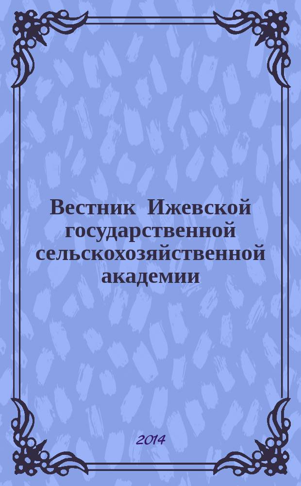 Вестник Ижевской государственной сельскохозяйственной академии : научно-практический журнал. 2014, № 4 (41)