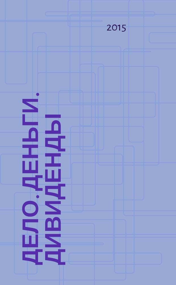 Дело. Деньги. Дивиденды : информационный бюллетень Союза предпринимателей г. Уфы и Уфимского городского фонда развития и поддержки малого предпринимательства. 2015, № 1/2 (115/116)