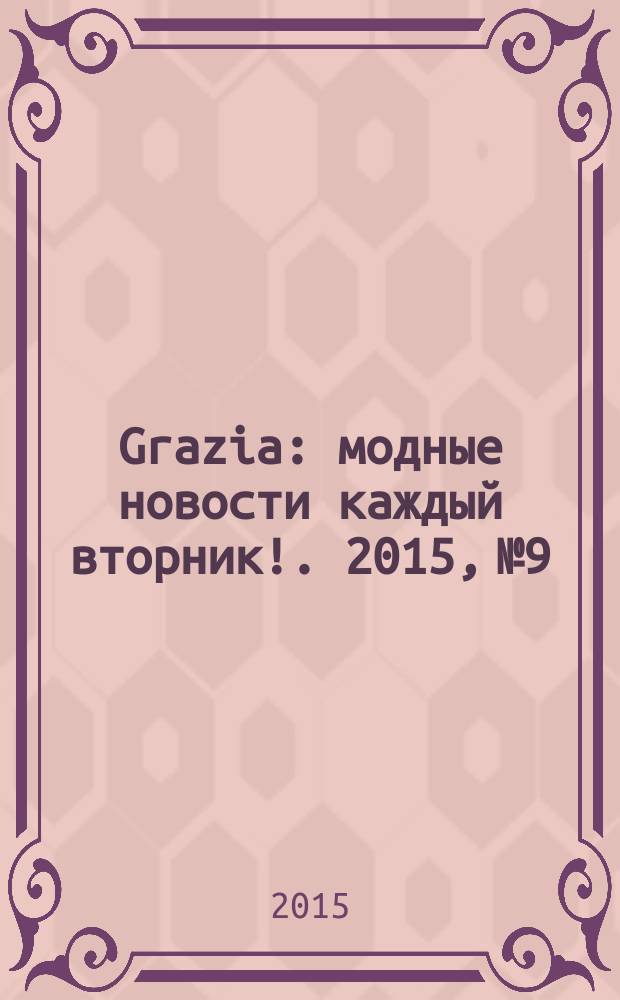 Grazia : модные новости каждый вторник !. 2015, № 9