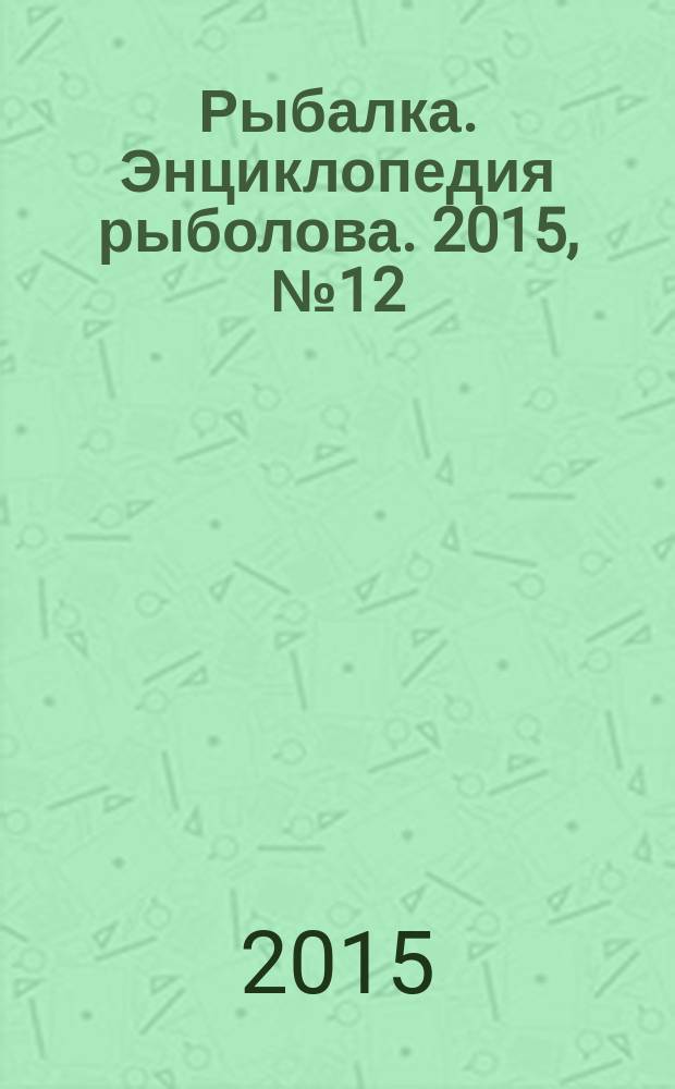 Рыбалка. Энциклопедия рыболова. 2015, № 12