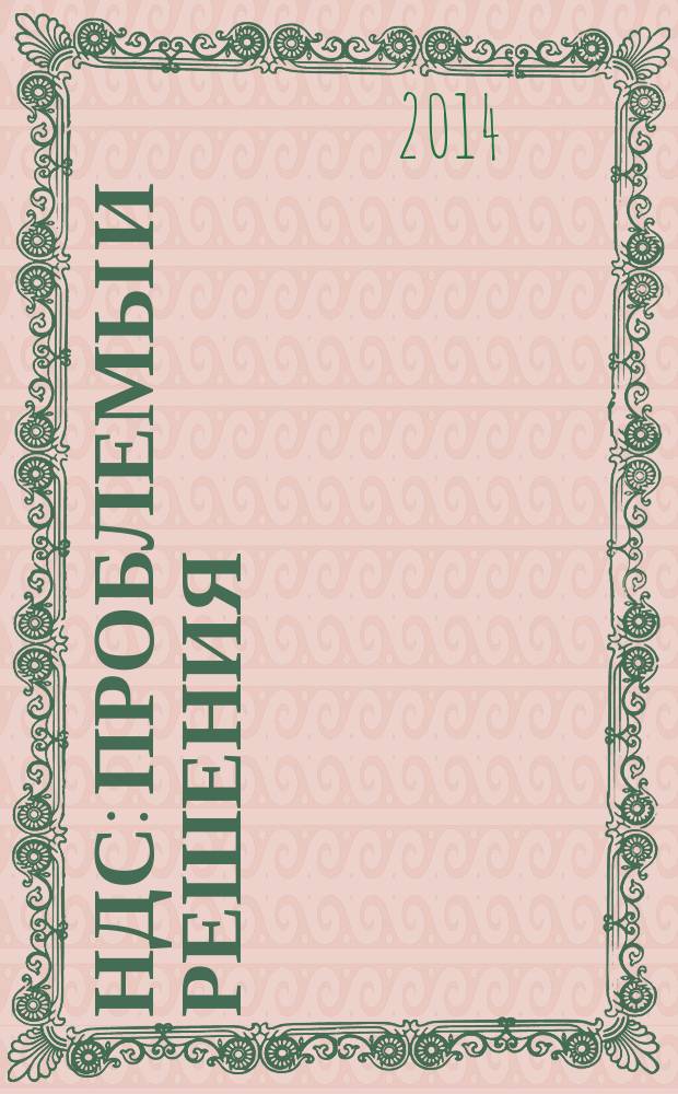 НДС: проблемы и решения : журнал приложение к журналу "Актуальные вопросы бухгалтерского учета и налогообложения". 2014, № 12
