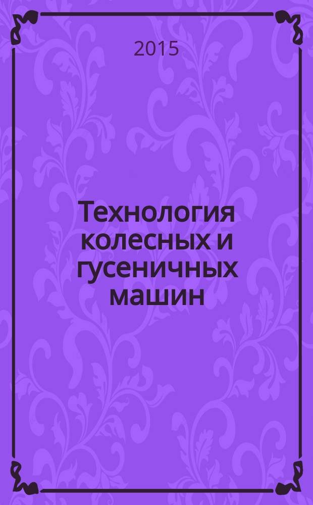 Технология колесных и гусеничных машин : обзорно-аналитический и научно-технический журнал. 2015, № 1 (17)