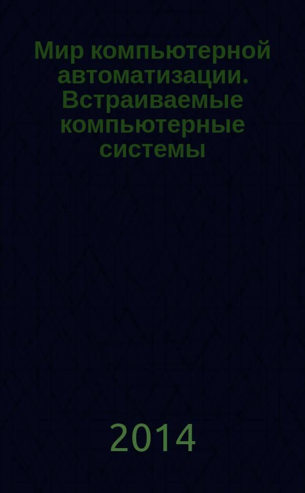 Мир компьютерной автоматизации. Встраиваемые компьютерные системы : МКА: ВКС журнал для тех, кто принимает решения при создании открытых встраиваемых систем. 2014, № 2 (26/44/103)