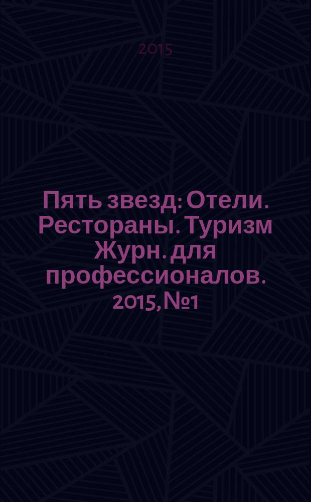Пять звезд : Отели. Рестораны. Туризм Журн. для профессионалов. 2015, № 1/2