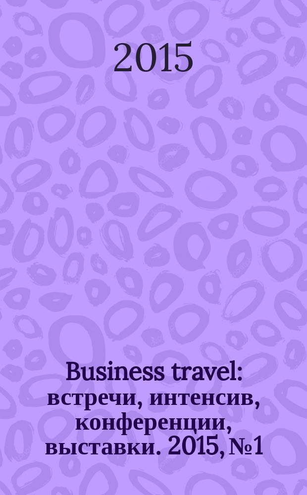 Business travel : встречи, интенсив, конференции, выставки. 2015, № 1/2 (81)