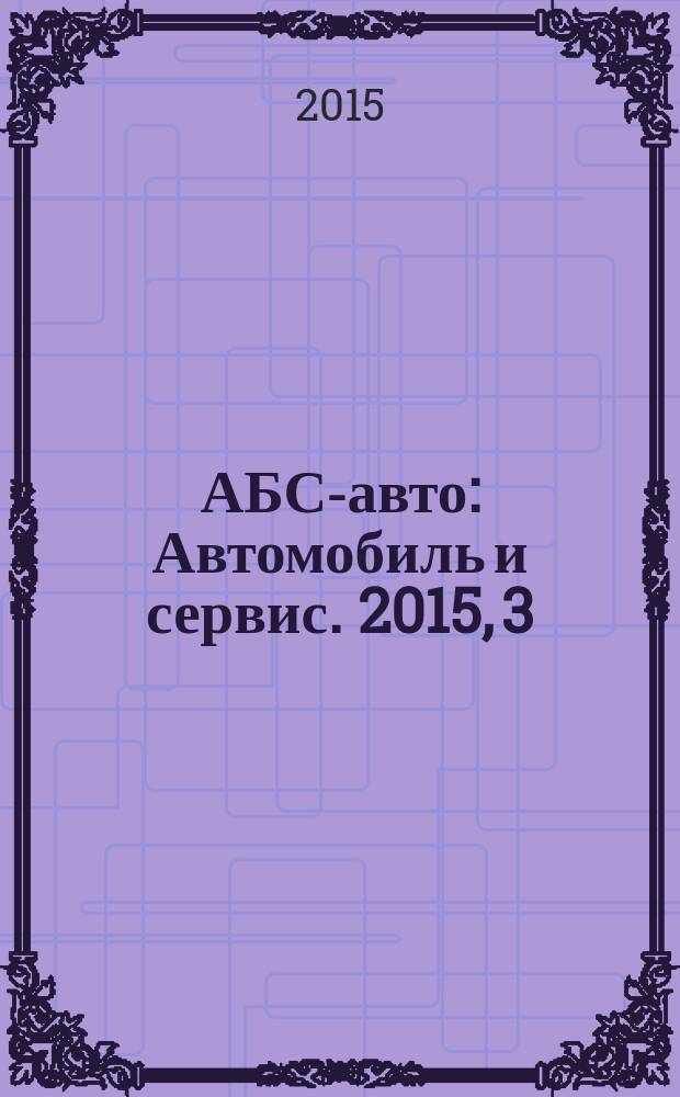 АБС-авто : Автомобиль и сервис. 2015, 3 (216)