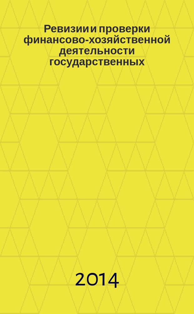 Ревизии и проверки финансово-хозяйственной деятельности государственных (муниципальных) учреждений : журнал для думающего бухгалтера. 2014, № 12