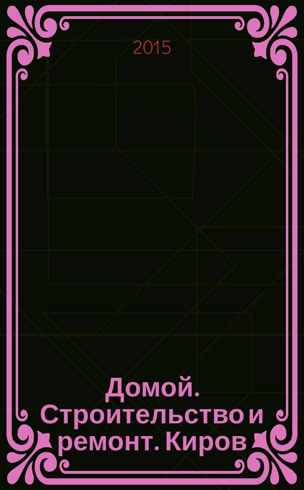 Домой. Строительство и ремонт. Киров : рекламное издание. 2015, № 1 (33)