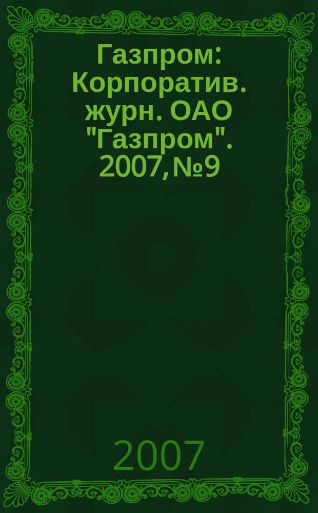 Газпром : Корпоратив. журн. ОАО "Газпром". 2007, № 9