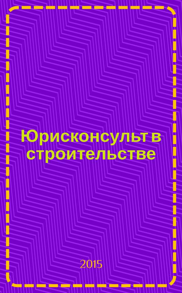 Юрисконсульт в строительстве : Ежемес. науч.-практ. журн. 2015, № 3