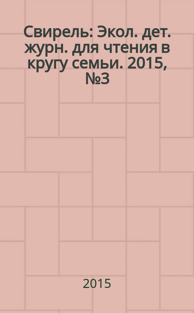 Свирель : Экол. дет. журн. для чтения в кругу семьи. 2015, № 3 (233)