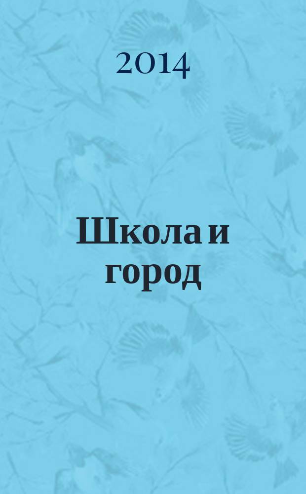 Школа и город : вопросы образования и воспитания научно-методический журнал. 2014, № 1 (8)