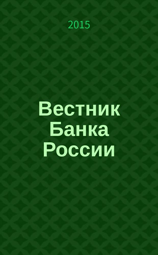 Вестник Банка России : Оператив. информ. Центр. банка Рос. Федерации. 2015, № 23 (1619)