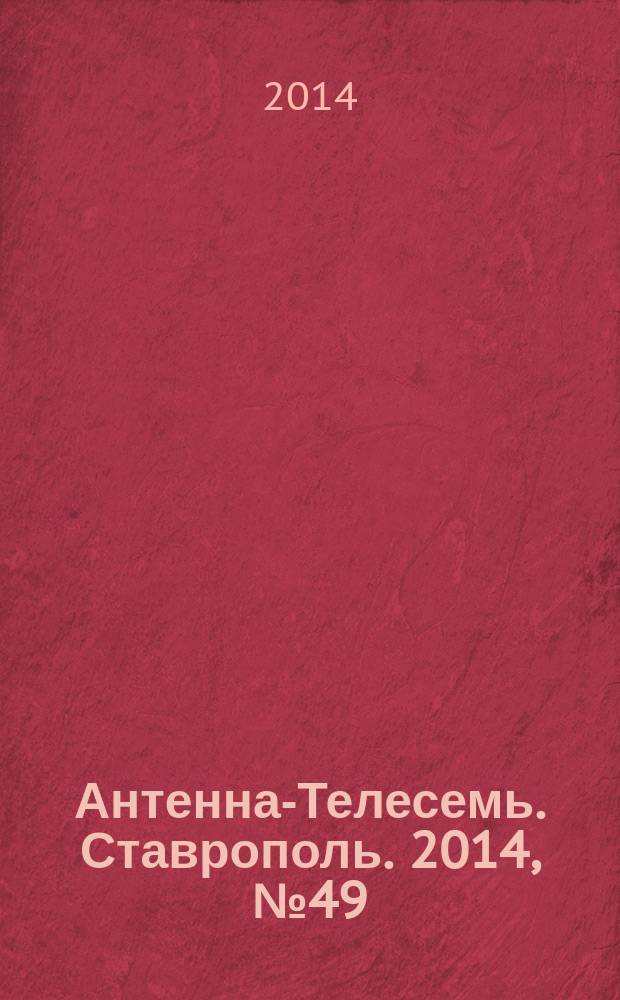 Антенна-Телесемь. Ставрополь. 2014, № 49 (554)