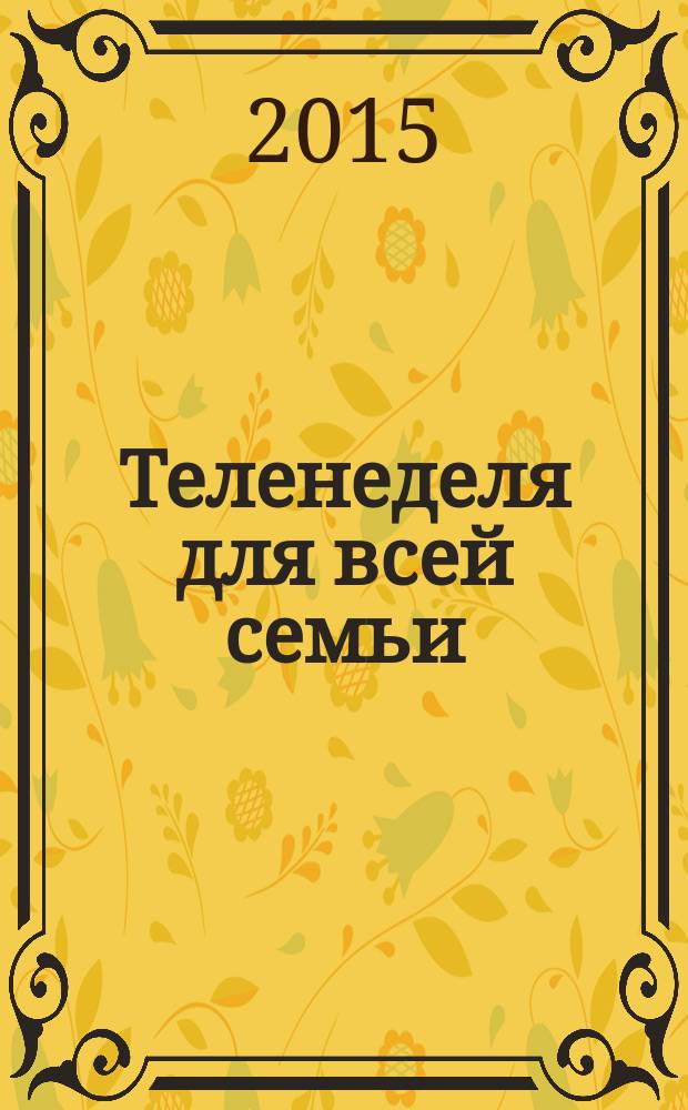 Теленеделя для всей семьи : ТВ-программы Волгограда, Астрахани, Саратова. 2015, № 10 (822)