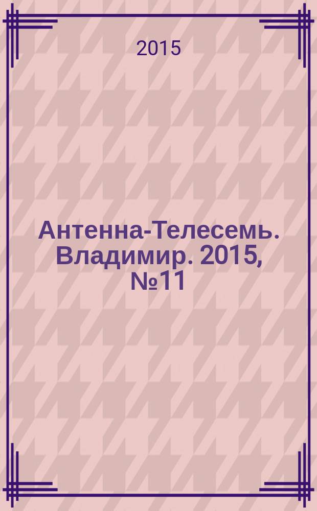 Антенна-Телесемь. Владимир. 2015, № 11 (324)