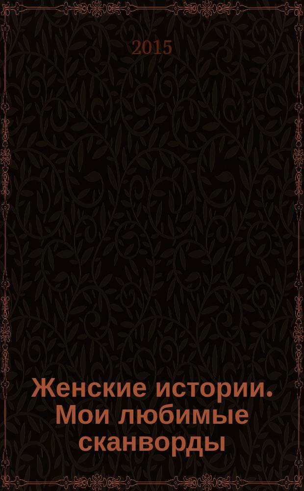 Женские истории. Мои любимые сканворды : специальный выпуск журнала "Женские истории". 2015, № 3 (13)