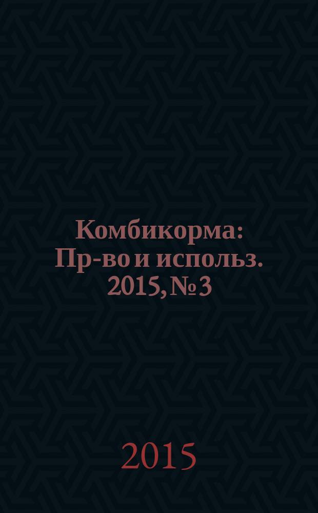 Комбикорма : Пр-во и использ. 2015, № 3