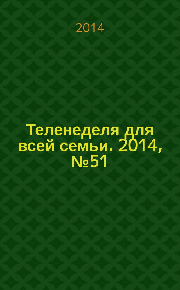 Теленеделя для всей семьи. 2014, № 51 (323)