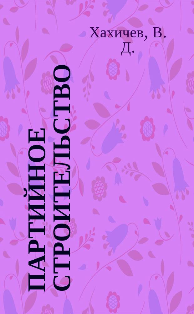 Партийное строительство: методология, теория, практика : для слушателей университетов, школ и курсов партийной учебы, для самостоятельного изучения : учебное пособие