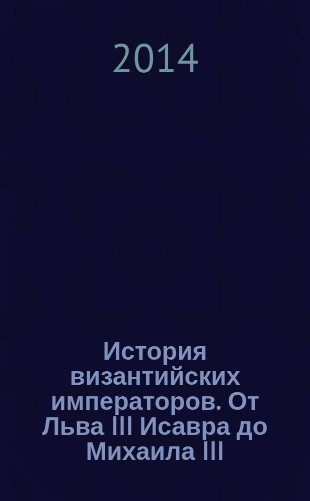 История византийских императоров. От Льва III Исавра до Михаила III