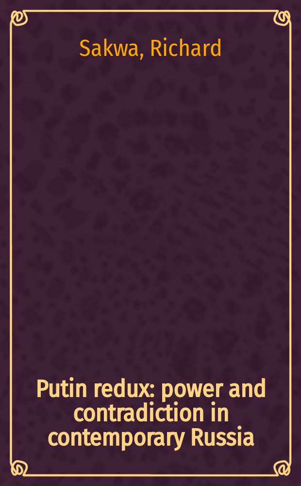 Putin redux : power and contradiction in contemporary Russia = Путин как вождь: власть и противоречия в современной России