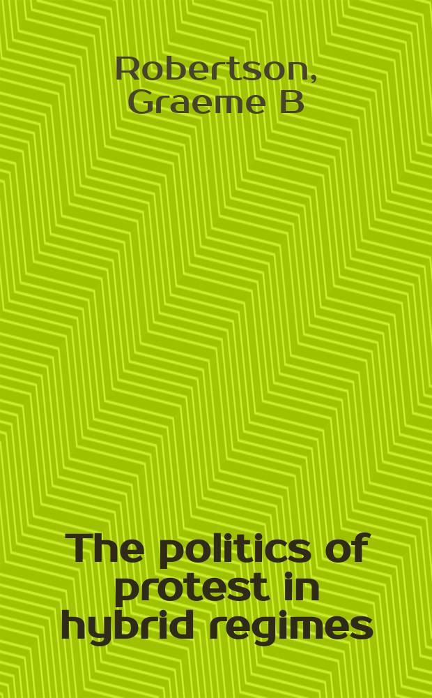 The politics of protest in hybrid regimes : managing dissent in post-Communist Russia = Оппозиция в смешанных режимах : управление расколом в посткоммунистической России