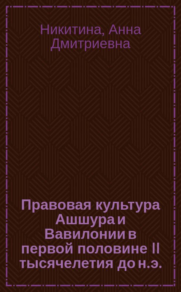 Правовая культура Ашшура и Вавилонии в первой половине II тысячелетия до н. э. : автореферат диссертации на соискание ученой степени доктора исторических наук : специальность 07.00.03 <Всеобщая история соответствующего периода>