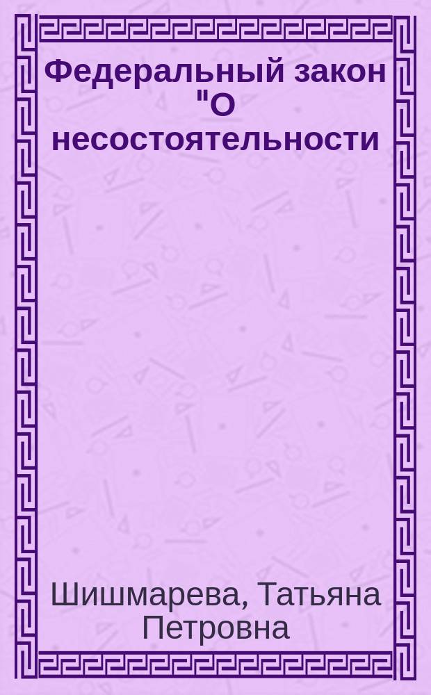 Федеральный закон "О несостоятельности (банкротстве)" и практика его применения : учебное пособие для экзамена по Единой программе подготовки арбитражных управляющих