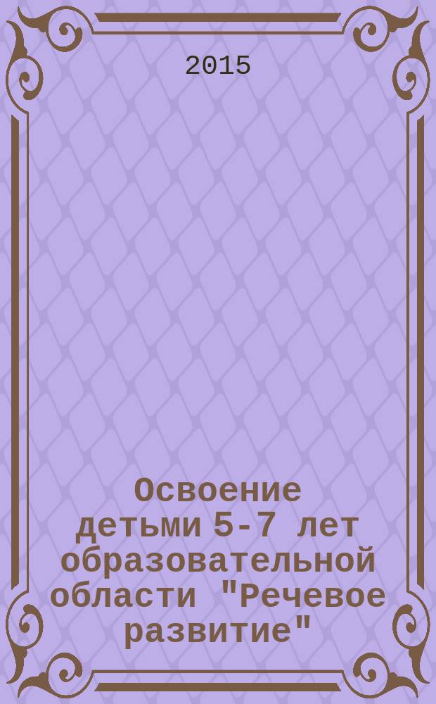 Освоение детьми 5-7 лет образовательной области "Речевое развитие" : развитие звуковой культуры; планирование содержания по игровым локам; игровые занятия : старшая и подготовительная группы : пособие