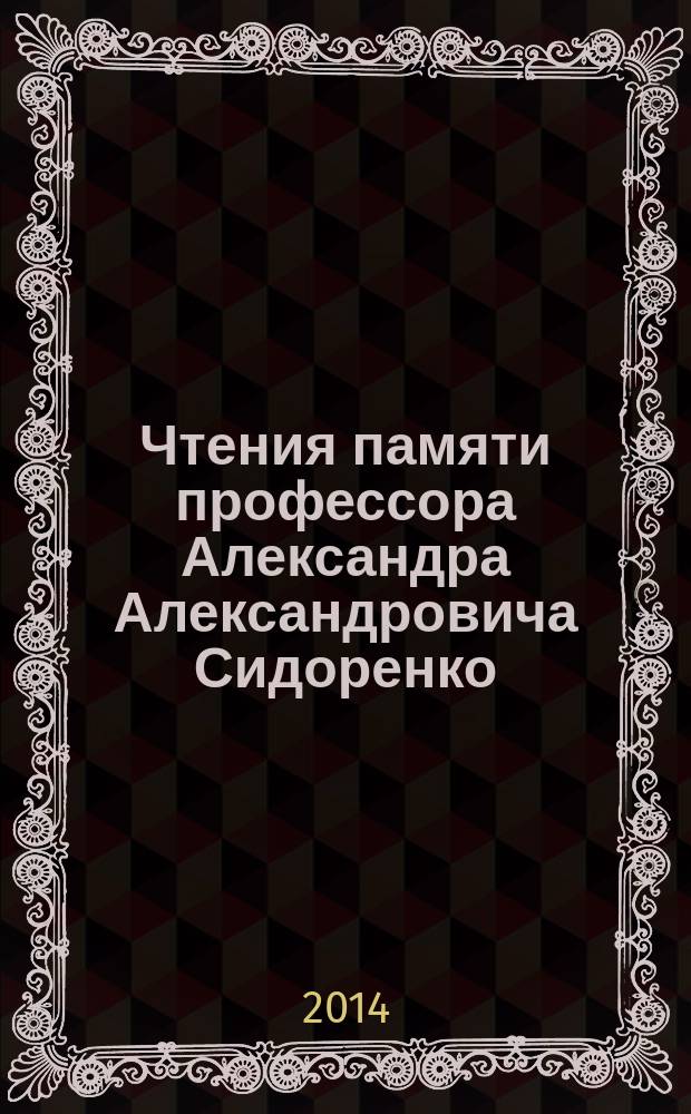 Чтения памяти профессора Александра Александровича Сидоренко : периодический сборник [материалов конференций]. Вып. 1