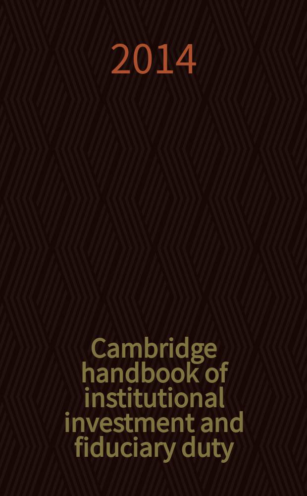 Cambridge handbook of institutional investment and fiduciary duty = Кембриджский справочник институциональных и инвестиционных попечительских обязанностей