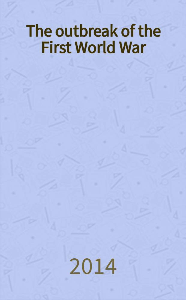 The outbreak of the First World War : structure, politics, and decision-making = Начало Первой мировой войны: структура, политика и принятие решений