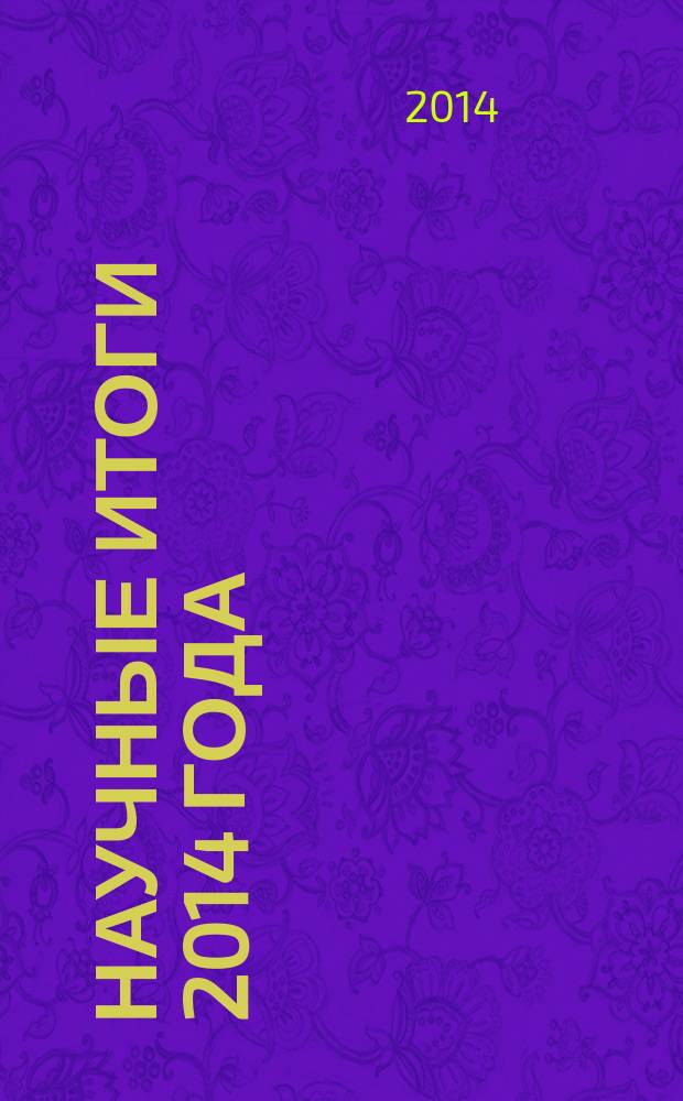 Научные итоги 2014 года: достижения, проекты, гипотезы : сборник материалов IV Международной научно-практической конференции, Новосибирск, 30 декабря 2014 г