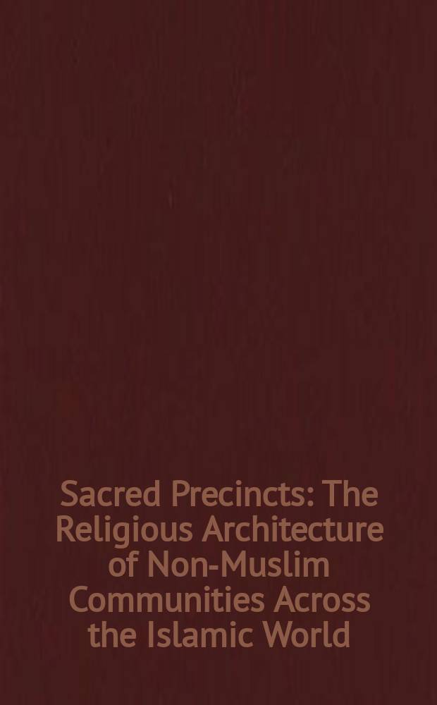 Sacred Precincts: The Religious Architecture of Non-Muslim Communities Across the Islamic World