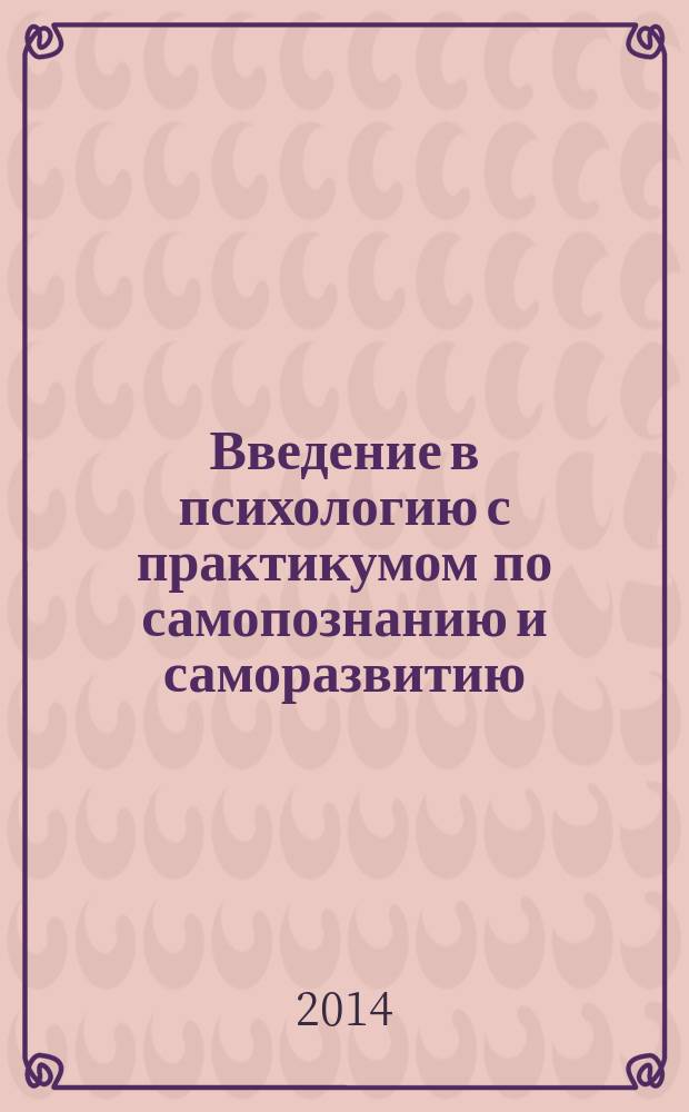 Введение в психологию с практикумом по самопознанию и саморазвитию : учебное пособие для студентов, обучающихся по направлению подготовки бакалавров 050100.62 "Педагогическое образование" [в 2 ч.]. Ч. 2