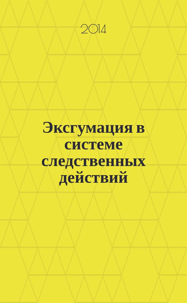 Эксгумация в системе следственных действий : учебное пособие