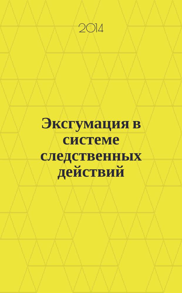 Эксгумация в системе следственных действий : учебное пособие