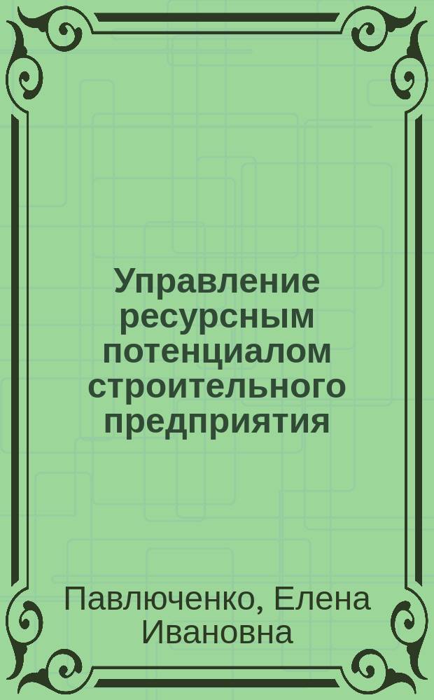 Управление ресурсным потенциалом строительного предприятия