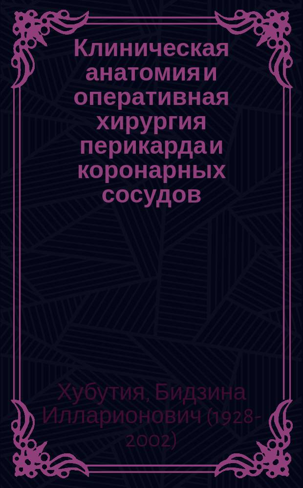 Клиническая анатомия и оперативная хирургия перикарда и коронарных сосудов : (пособие для врачей и студентов)