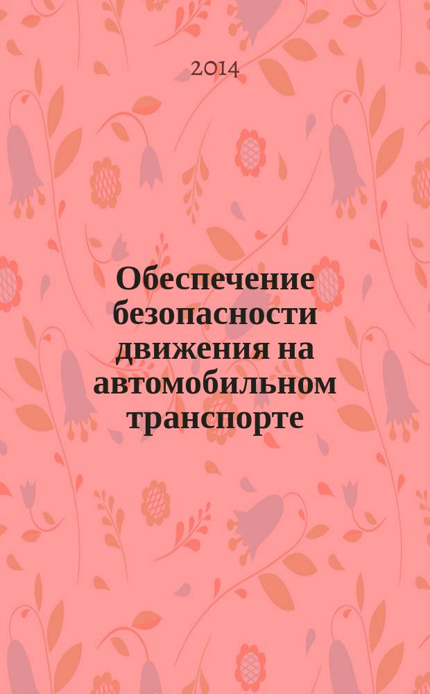 Обеспечение безопасности движения на автомобильном транспорте : учебное пособие для студентов вузов, обучающихся по направлению подготовки бакалавров "Технология транспортных процессов" (профили подготовки: "Организация и безопасность движения", "Организация перевозок и управление на автомобильном транспорте")