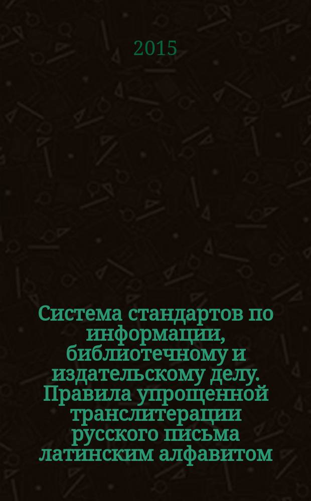 Система стандартов по информации, библиотечному и издательскому делу. Правила упрощенной транслитерации русского письма латинским алфавитом