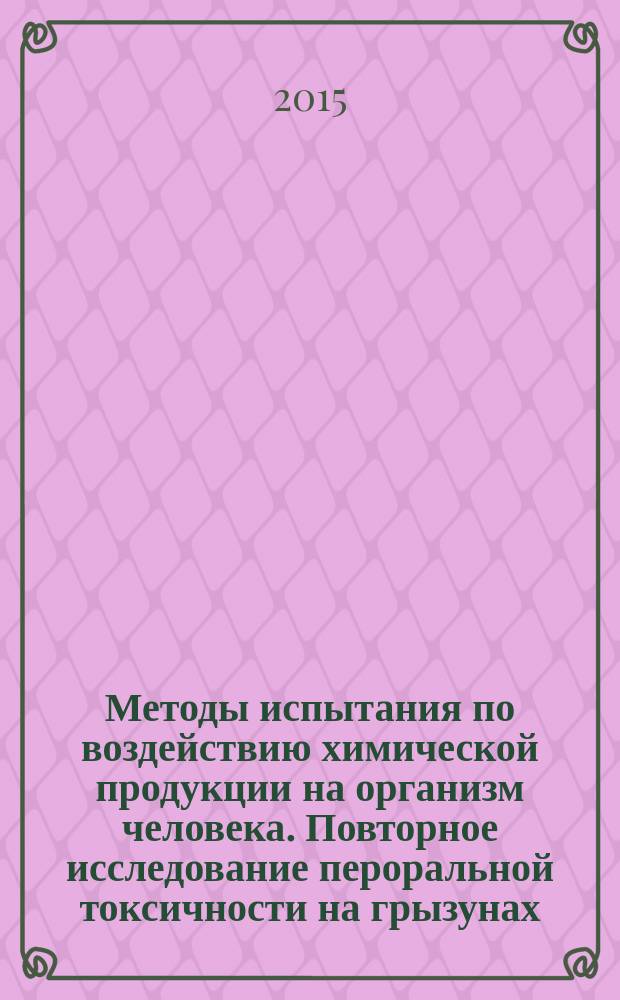 Методы испытания по воздействию химической продукции на организм человека. Повторное исследование пероральной токсичности на грызунах: 90-дневное